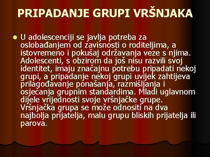 PRIPADANJE GRUPI VRŠNJAKA l U adolescenciji se javlja potreba za oslobađanjem od zavisnosti o