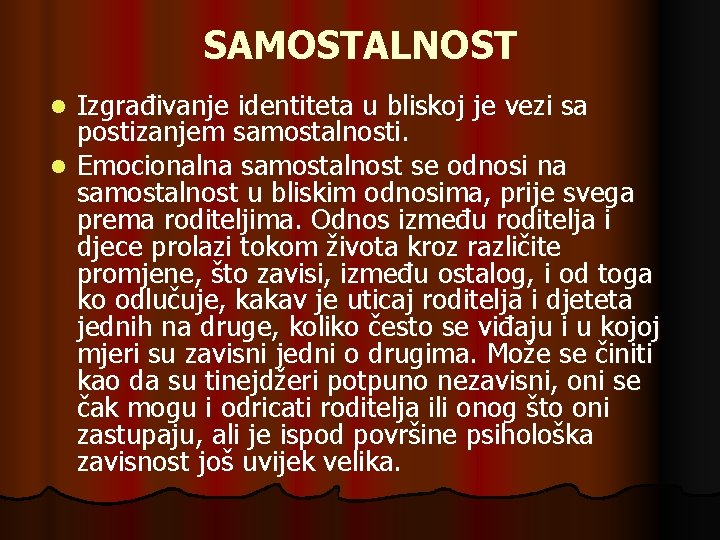 SAMOSTALNOST Izgrađivanje identiteta u bliskoj je vezi sa postizanjem samostalnosti. l Emocionalna samostalnost se