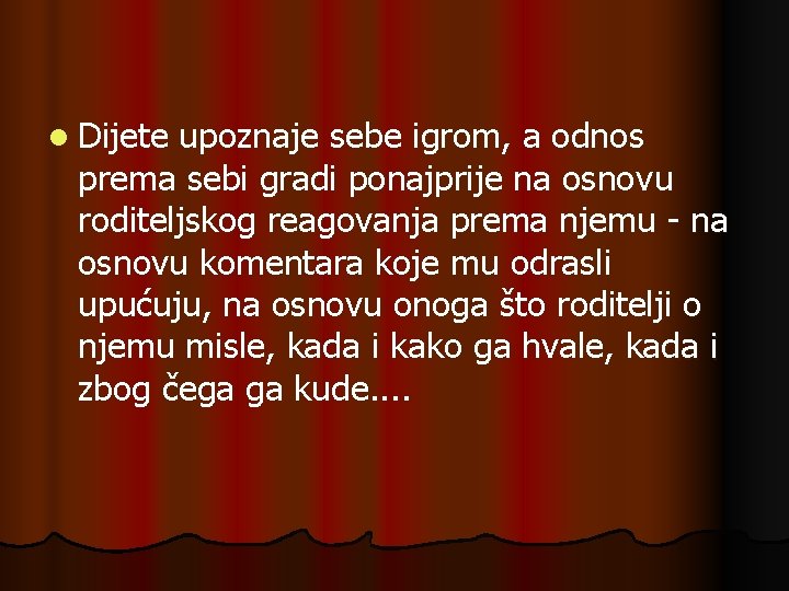 l Dijete upoznaje sebe igrom, a odnos prema sebi gradi ponajprije na osnovu roditeljskog