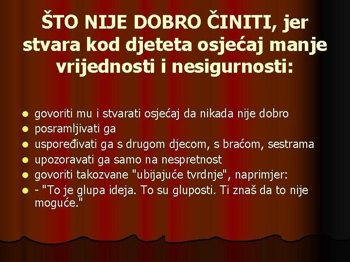 ŠTO NIJE DOBRO ČINITI, jer stvara kod djeteta osjećaj manje vrijednosti i nesigurnosti: l