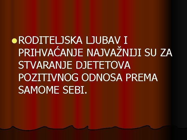 l RODITELJSKA LJUBAV I PRIHVAĆANJE NAJVAŽNIJI SU ZA STVARANJE DJETETOVA POZITIVNOG ODNOSA PREMA SAMOME