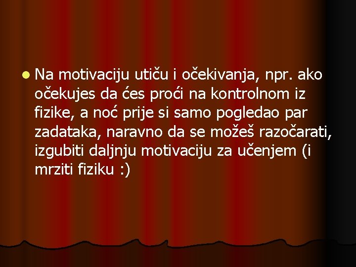 l Na motivaciju utiču i očekivanja, npr. ako očekujes da ćes proći na kontrolnom