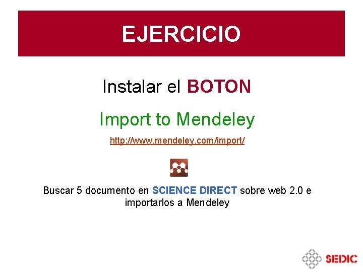 EJERCICIO Instalar el BOTON Import to Mendeley http: //www. mendeley. com/import/ Buscar 5 documento EJERCICIO Instalar el BOTON Import to Mendeley http: //www. mendeley. com/import/ Buscar 5 documento