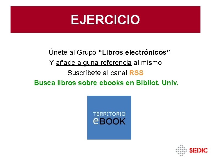 EJERCICIO Únete al Grupo “Libros electrónicos” Y añade alguna referencia al mismo Suscríbete al EJERCICIO Únete al Grupo “Libros electrónicos” Y añade alguna referencia al mismo Suscríbete al