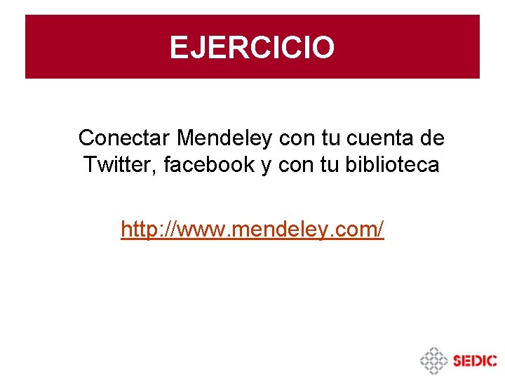 EJERCICIO Conectar Mendeley con tu cuenta de Twitter, facebook y con tu biblioteca http: EJERCICIO Conectar Mendeley con tu cuenta de Twitter, facebook y con tu biblioteca http: