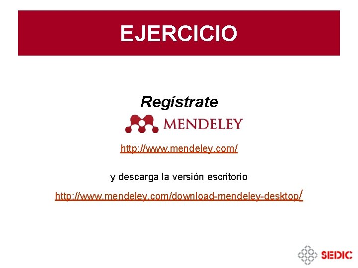 EJERCICIO Regístrate http: //www. mendeley. com/ y descarga la versión escritorio http: //www. mendeley. EJERCICIO Regístrate http: //www. mendeley. com/ y descarga la versión escritorio http: //www. mendeley.