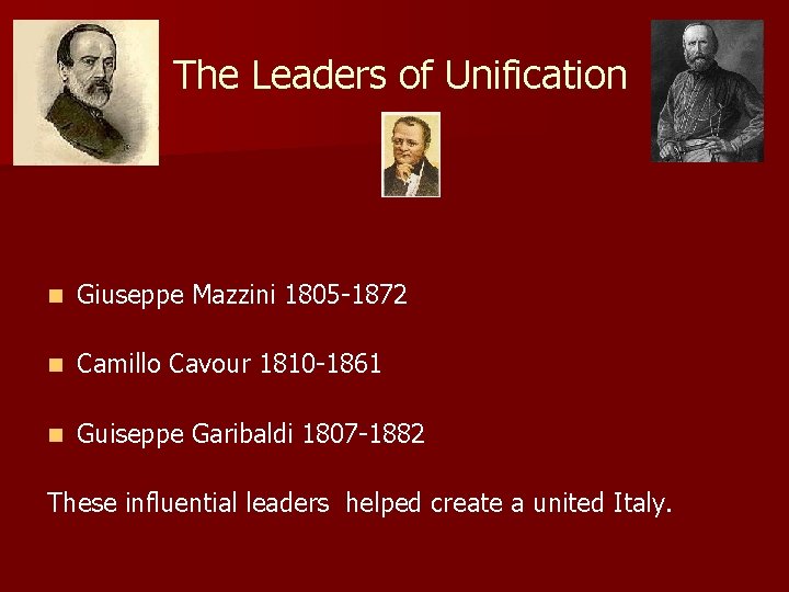The Leaders of Unification n Giuseppe Mazzini 1805 -1872 n Camillo Cavour 1810 -1861