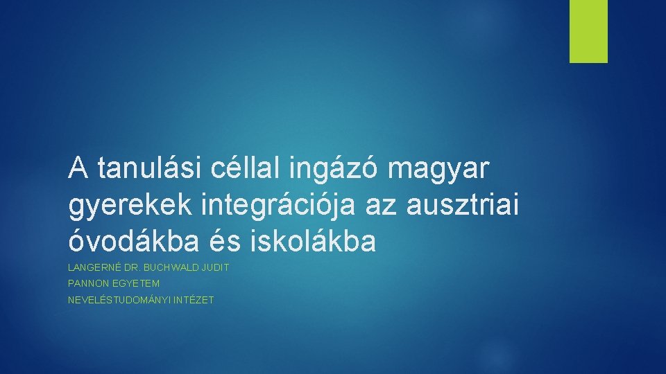 A tanulási céllal ingázó magyar gyerekek integrációja az ausztriai óvodákba és iskolákba LANGERNÉ DR.