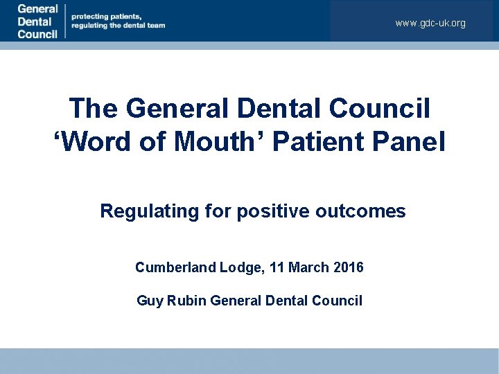 www. gdc-uk. org The General Dental Council ‘Word of Mouth’ Patient Panel Regulating for