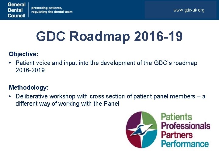 www. gdc-uk. org GDC Roadmap 2016 -19 Objective: • Patient voice and input into
