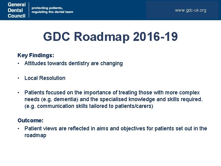 www. gdc-uk. org GDC Roadmap 2016 -19 Key Findings: • Attitudes towards dentistry are