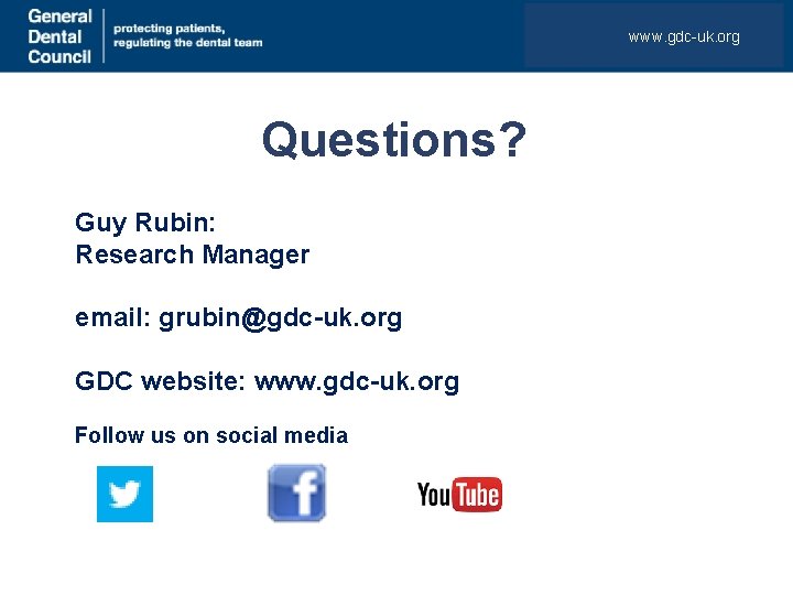 www. gdc-uk. org Questions? Guy Rubin: Research Manager email: grubin@gdc-uk. org GDC website: www.