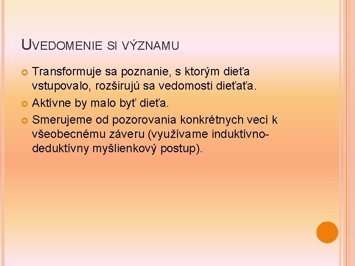 UVEDOMENIE SI VÝZNAMU Transformuje sa poznanie, s ktorým dieťa vstupovalo, rozširujú sa vedomosti dieťaťa.