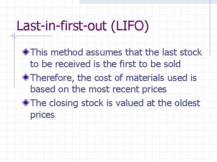 Last-in-first-out (LIFO) This method assumes that the last stock to be received is the