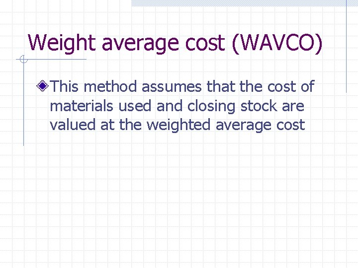 Weight average cost (WAVCO) This method assumes that the cost of materials used and