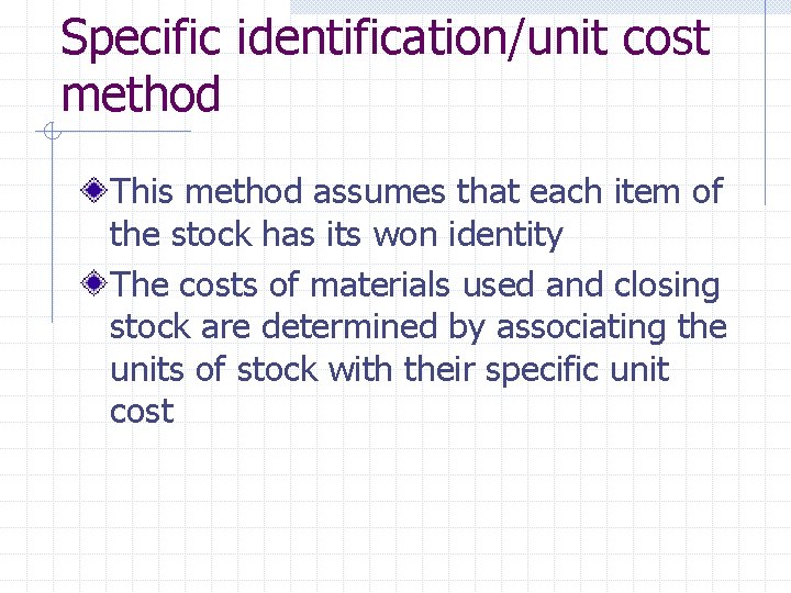 Specific identification/unit cost method This method assumes that each item of the stock has