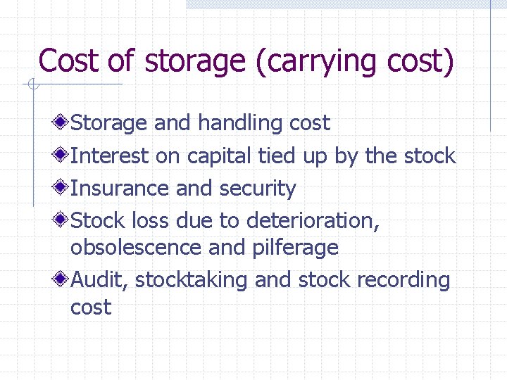 Cost of storage (carrying cost) Storage and handling cost Interest on capital tied up