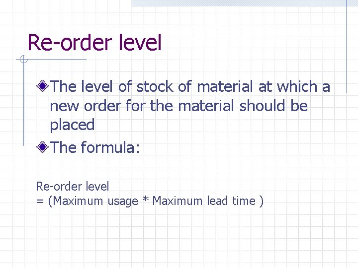 Re-order level The level of stock of material at which a new order for