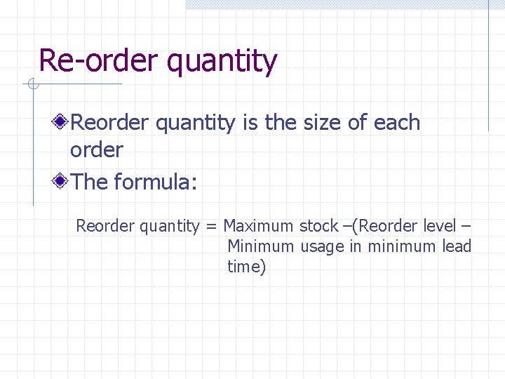 Re-order quantity Reorder quantity is the size of each order The formula: Reorder quantity