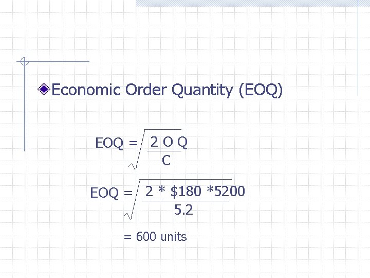 Economic Order Quantity (EOQ) EOQ = 2 O Q C EOQ = 2 *
