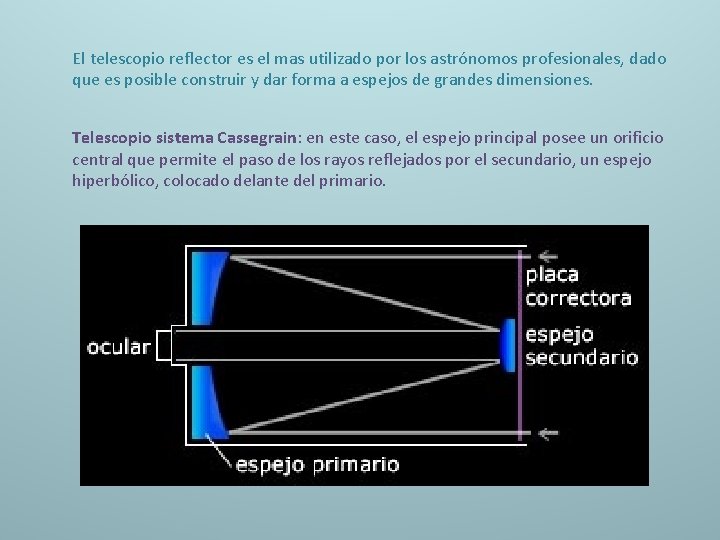 El telescopio reflector es el mas utilizado por los astrónomos profesionales, dado que es