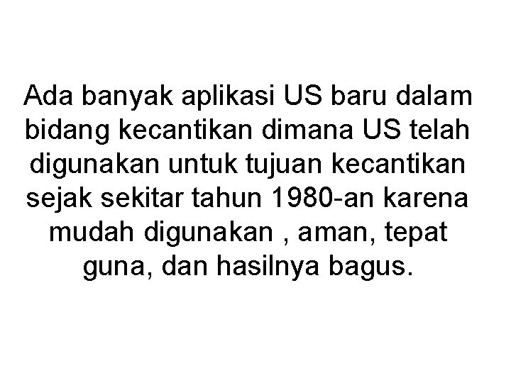 Ada banyak aplikasi US baru dalam bidang kecantikan dimana US telah digunakan untuk tujuan