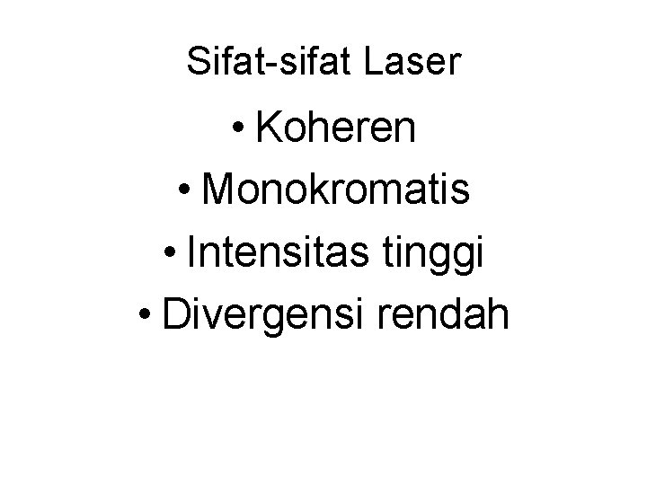 Sifat-sifat Laser • Koheren • Monokromatis • Intensitas tinggi • Divergensi rendah 