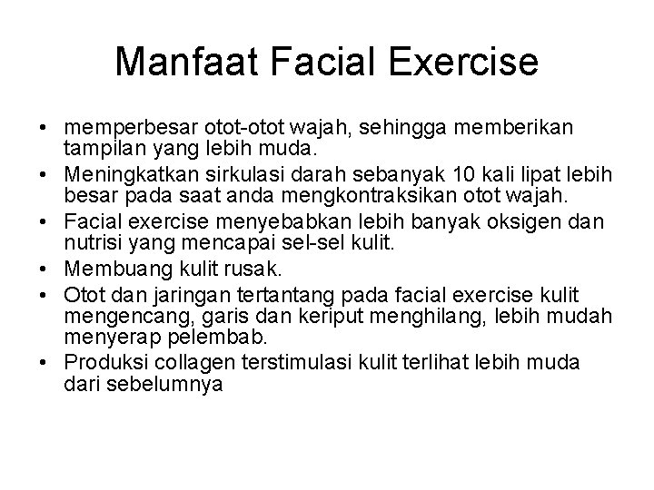 Manfaat Facial Exercise • memperbesar otot-otot wajah, sehingga memberikan tampilan yang lebih muda. •