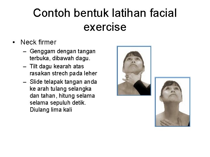 Contoh bentuk latihan facial exercise • Neck firmer – Genggam dengan tangan terbuka, dibawah