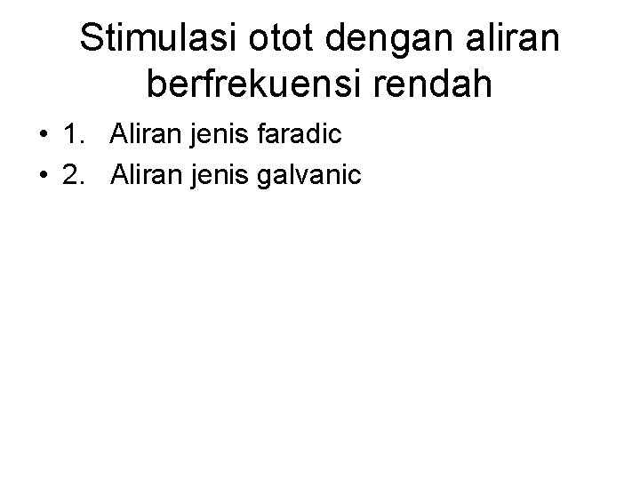 Stimulasi otot dengan aliran berfrekuensi rendah • 1. Aliran jenis faradic • 2. Aliran