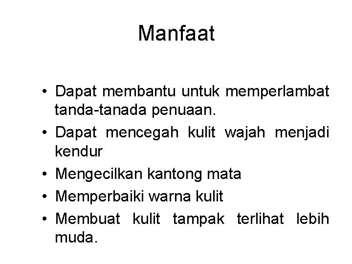 Manfaat • Dapat membantu untuk memperlambat tanda-tanada penuaan. • Dapat mencegah kulit wajah menjadi