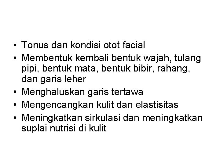  • Tonus dan kondisi otot facial • Membentuk kembali bentuk wajah, tulang pipi,