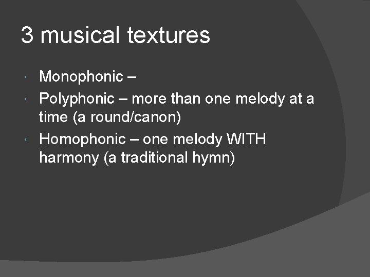 3 musical textures Monophonic – Polyphonic – more than one melody at a time