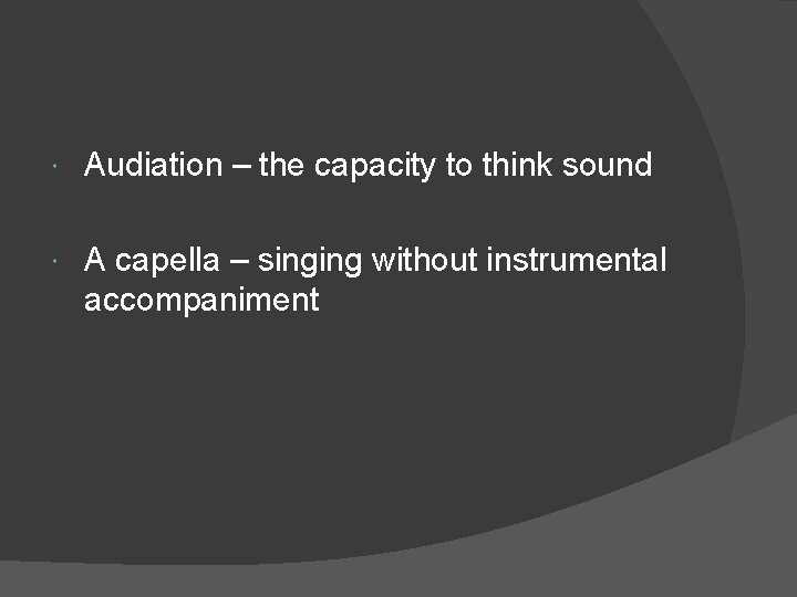  Audiation – the capacity to think sound A capella – singing without instrumental