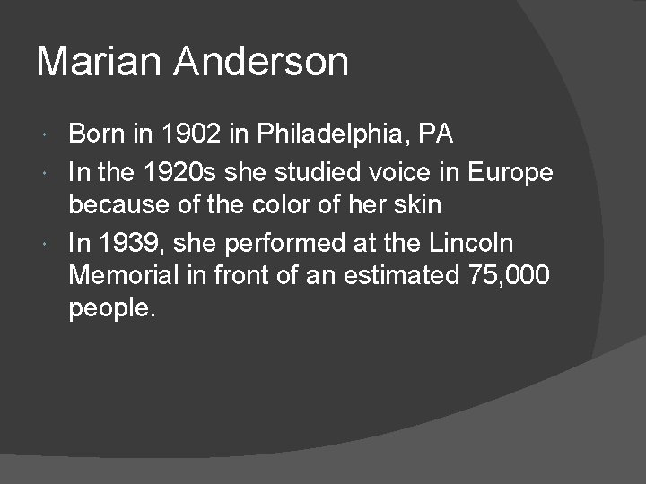 Marian Anderson Born in 1902 in Philadelphia, PA In the 1920 s she studied