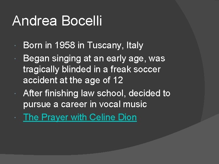 Andrea Bocelli Born in 1958 in Tuscany, Italy Began singing at an early age,