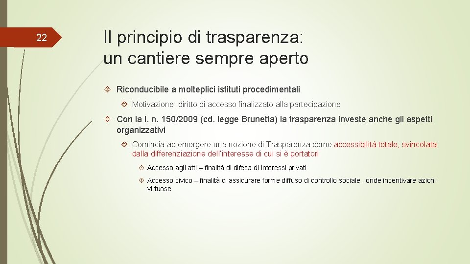 22 Il principio di trasparenza: un cantiere sempre aperto Riconducibile a molteplici istituti procedimentali