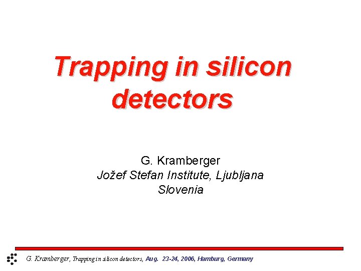 Trapping in silicon detectors G. Kramberger Jožef Stefan Institute, Ljubljana Slovenia G. Kramberger, Trapping