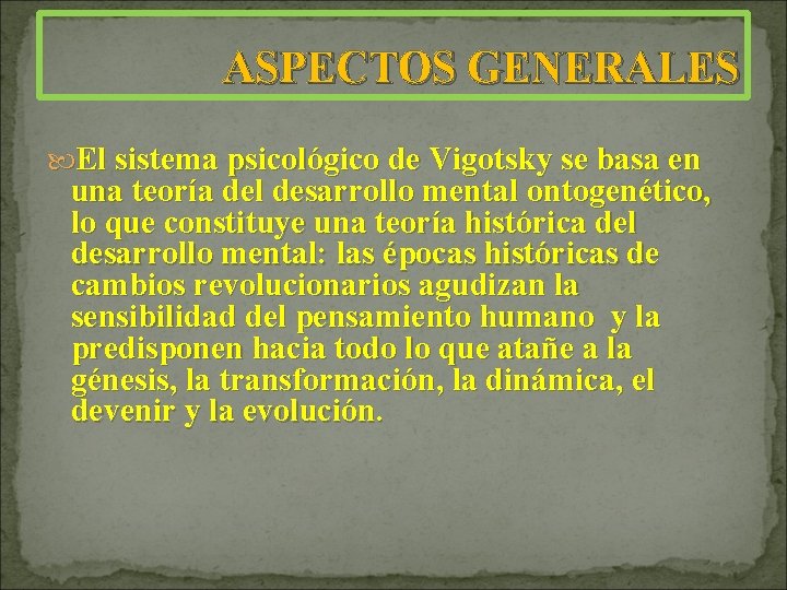 ASPECTOS GENERALES El sistema psicológico de Vigotsky se basa en una teoría del desarrollo