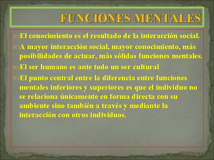 FUNCIONES MENTALES El conocimiento es el resultado de la interacción social. A mayor interacción