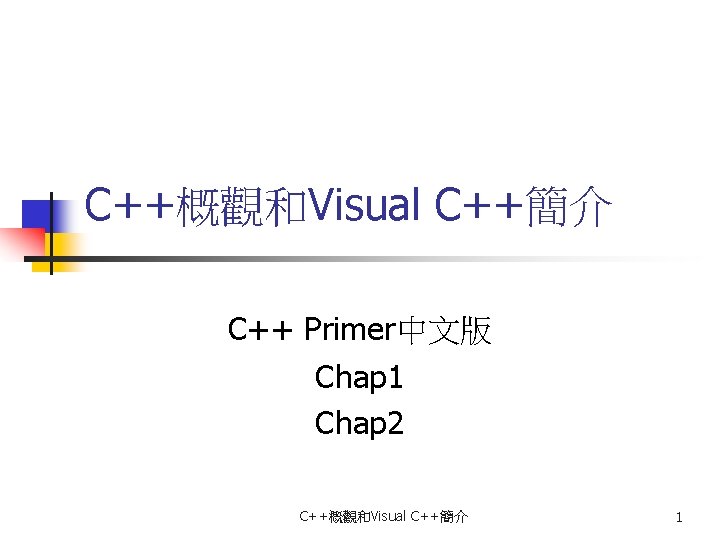 C++概觀和Visual C++簡介 C++ Primer中文版 Chap 1 Chap 2 C++概觀和Visual C++簡介 1 