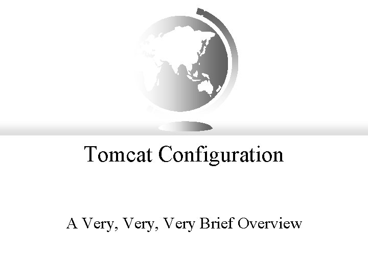 Tomcat Configuration A Very, Very Brief Overview 