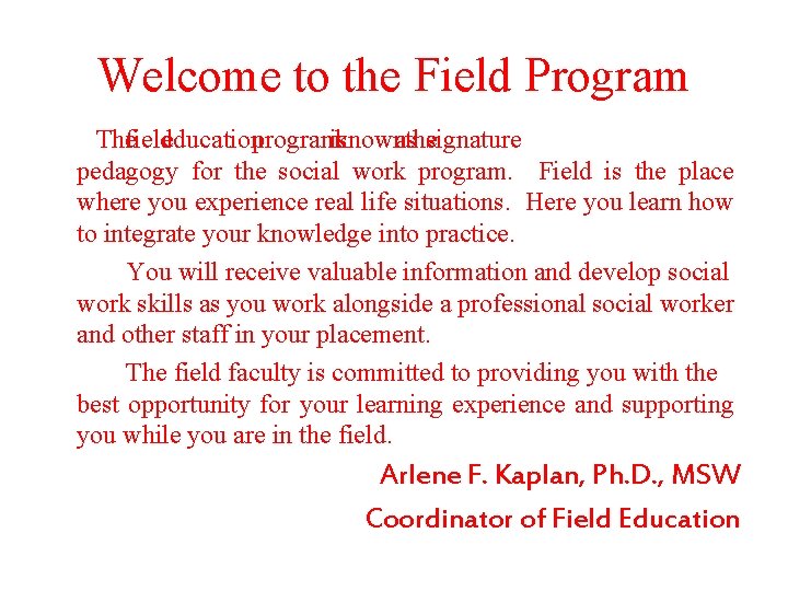 Welcome to the Field Program Thefieldeducationprogramisknownasthesignature pedagogy for the social work program. Field is