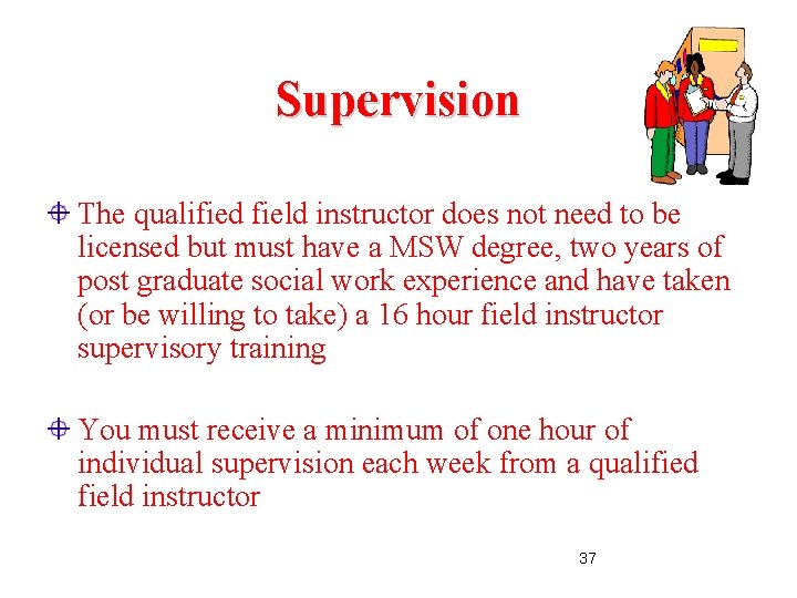Supervision The qualified field instructor does not need to be licensed but must have