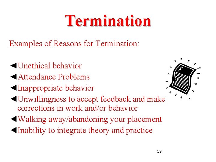 Termination Examples of Reasons for Termination: ◄Unethical behavior ◄Attendance Problems ◄Inappropriate behavior ◄Unwillingness to