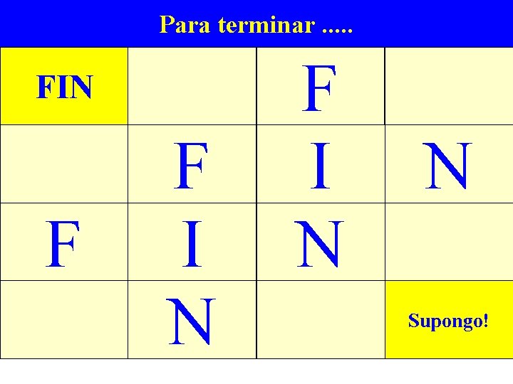 Para terminar. . . FIN F F I N N Supongo! 