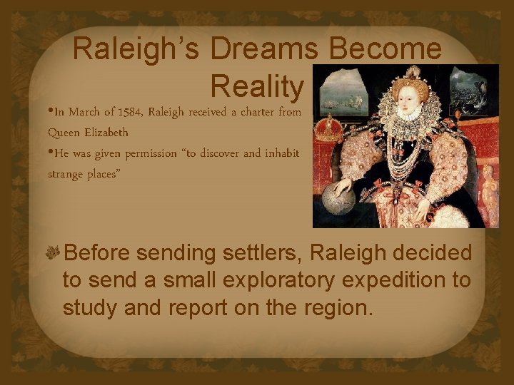 Raleigh’s Dreams Become Reality • In March of 1584, Raleigh received a charter from
