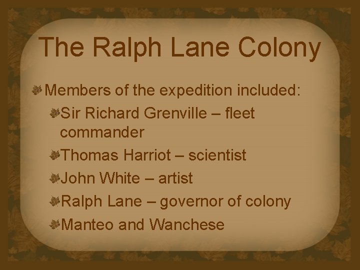 The Ralph Lane Colony Members of the expedition included: Sir Richard Grenville – fleet