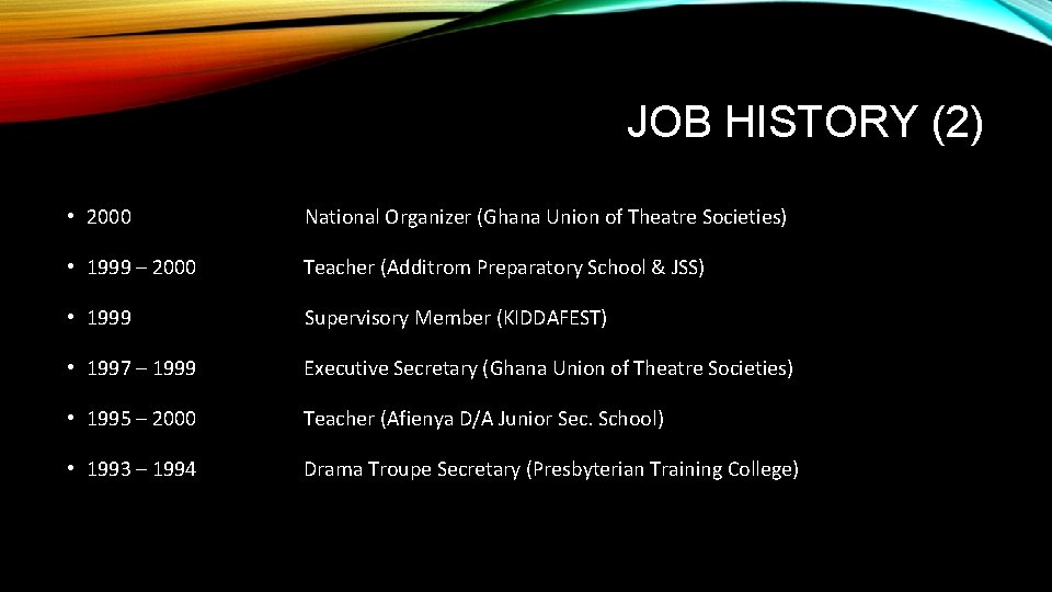 JOB HISTORY (2) • 2000 National Organizer (Ghana Union of Theatre Societies) • 1999