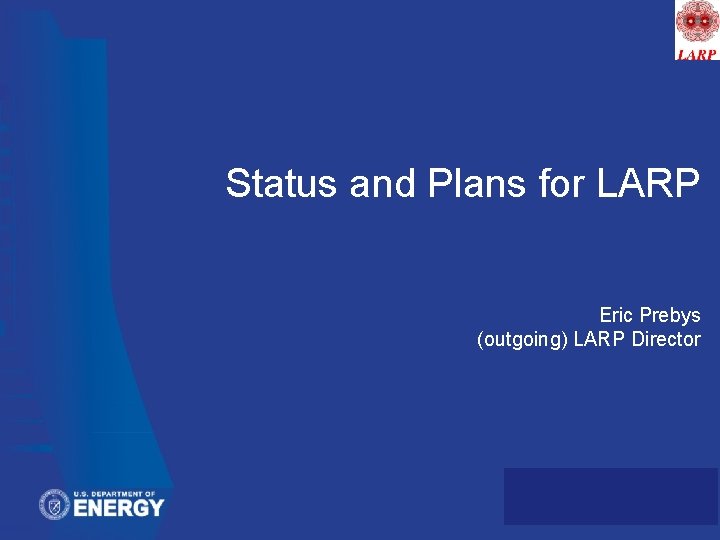 Status and Plans for LARP Eric Prebys (outgoing) LARP Director 